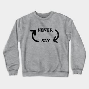 Never Say Never Crewneck Sweatshirt